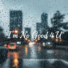 I'm No Good 4 U