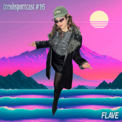 FLAVE for Trendsportcast N°16