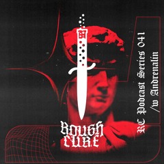𝖗𝖔𝖚𝖌𝖍 𝖈𝖚𝖗𝖊 Podcast Series 41 /w Andrenalin
