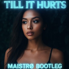 MAISTRØ - Till It Hurts Bootleg