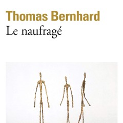 Le Naufragé (extrait) de Thomas BERNHARD