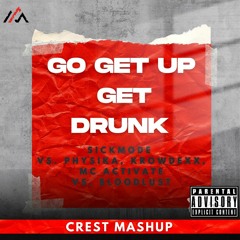 Go Get Up Get Drunk (CREST Mashup) - Sickmode vs. Physika, Krowdexx, MC Activate vs. Bloodlust