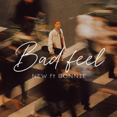 Bad feel - NEW ft BONNIE
