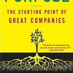 [ACCESS] PDF EBOOK EPUB KINDLE Purpose: The Starting Point of Great Companies: The Starting Point of