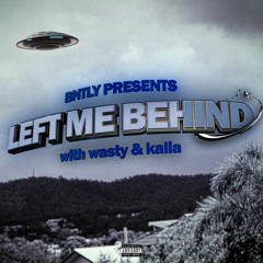 LEFT ME BEHIND +WASTY +BNTLY (wasty)