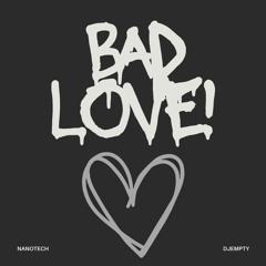 (Bad Love) by NANOTECH prod. DJEmpty