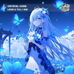 Crystal Core - Love U Till I Die [Future Bass Release]