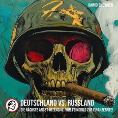 Deutschland vs. Russland - Die nächste Angst-Offensive: Vom Feindbild zur Finanzernte! Dawid Snowden