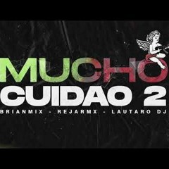 MUCHO CUIDAO 2 - BRIANMIX, REJA RMX & LAUTARO DJ