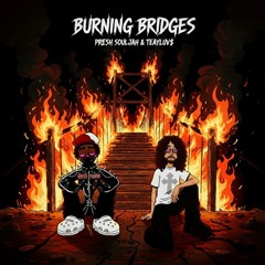 Burning Bridges (Put you in the ground)(Ft. TeayLuv$ & Presh Souljah)