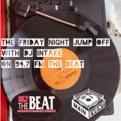 THE FRIDAY NIGHT JUMP OFF W/ DJ INTAKE ON 95.7 FM THE BEAT (CLEAN)