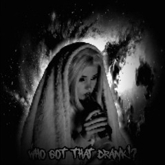 WHO GOT THAT DRANK!?