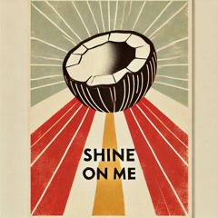 Shine On Me