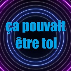 Ça Pouvait Être Toi