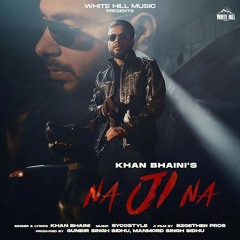 Na Ji Na - Khan Bhaini New Song | Latest Punjabi Songs 2022