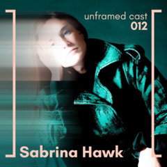 unframed cast 012 | Sabrina Hawk