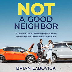 VIEW EBOOK ✉️ Not a Good Neighbor: A Lawyer’s Guide to Beating Big Insurance by Settl