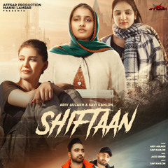 Shiftaan - Ariv Aulakh x Savi Kahlon x Jass Sehmbi x Affsar Productions x