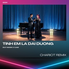 Duy Manh X Cam - Tinh Em La Dai Duong (Chariot Remix)