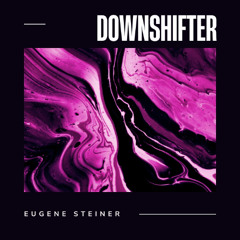Eugene Steiner - Downshifter
