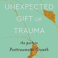 $* The Unexpected Gift of Trauma, The Path to Posttraumatic Growth $Read-Full*