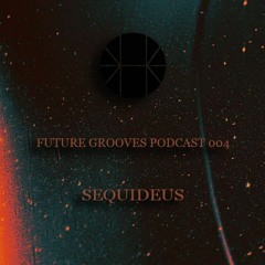 Future grooves Podcast 004 - SEQUIDEUS