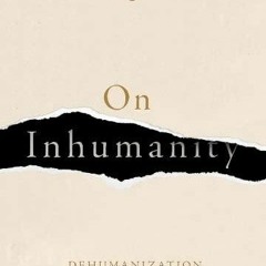 ⚡Read🔥Book On Inhumanity: Dehumanization and How to Resist It