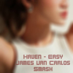 Haven - Easy (James Van Carlos Smash)