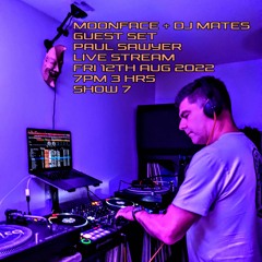 SHOW 7 MOONFACE + DJ MATES PAUL SAWYER AUG 22