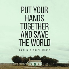 Matija & Crizz White - Put Your Hands Together And Save The World