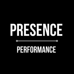Presence Over Performance