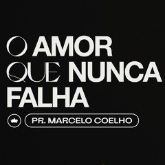 O Amor Que Nunca Falha | Pr. Marcelo Coelho