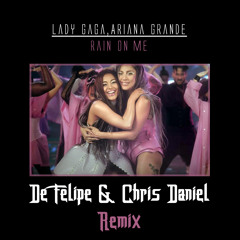 Lady Gaga, Ariana Grande - Rain On Me (De Felipe & Chris Daniel Remix)