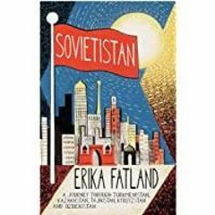 (Read)~ Sovietistan: A Journey Through Turkmenistan, Kazakhstan, Tajikistan, Kyrgyzstan and Uzbekist
