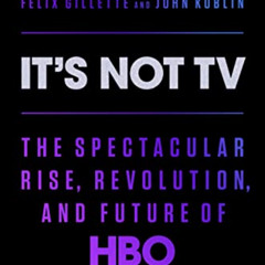 [Access] EBOOK 💝 It's Not TV: The Spectacular Rise, Revolution, and Future of HBO by