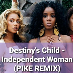 Destiny's child - Independent woman (PIKE REMIX)
