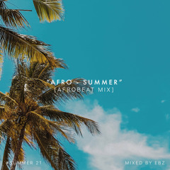 #SUMMER21 AFRO SUMMER MIX | AFROBEATS | MIXED BY EBZ