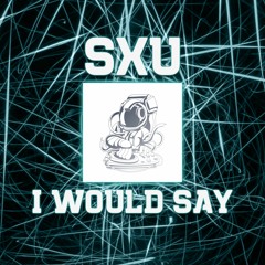 Sxu - I Would Say