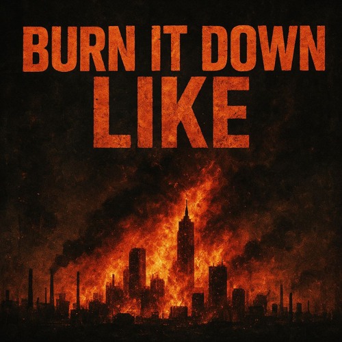 BURN IT DOWN LIKE (FREE DL)