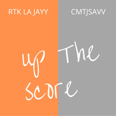 RTK LA JAYY X CMTJSAVV - UP THE SCORE