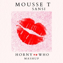 Mousse T & Sansi - Horny Vs Who (Mashup)