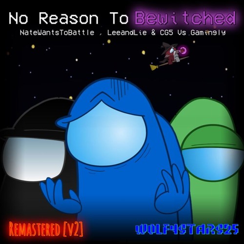 No Reason To Be Bewitched [V2] | NWTB, LeeandLie & CG5 VS Gamingly | W0lfyStars25