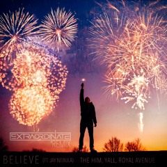 BELIEVE (FT. JAY NEBULA) THE HIM, YALL, ROYAL AVENUE [EXTRAORDINATE Remix]