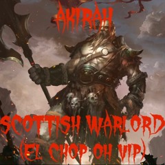 Akirah - Scottish Warlord (El-Chop-Oh VIP)(BDAY FREE DL)