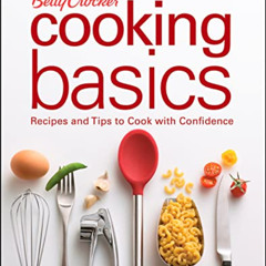 Get PDF √ Betty Crocker Cooking Basics: Recipes and Tips toCook with Confidence by  B