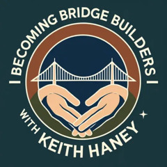 Becoming Bridge Builders with Keith Hanley, featuring Aaron LaPedis