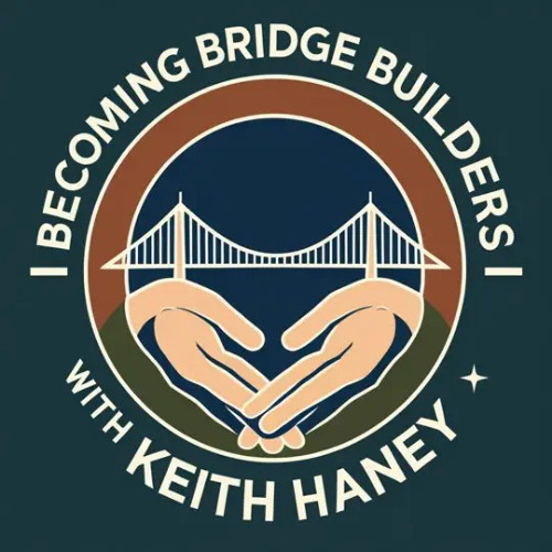 Becoming Bridge Builders with Keith Hanley, featuring Aaron LaPedis