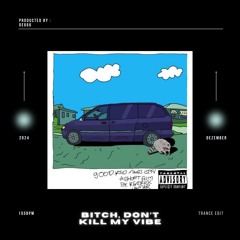 Kendrick Lamar - Bitch, Don’t Kill My Vibe [Trance Edit] - FREE DL