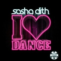 Sasha Dith / I Love Dance (Dirty Vision Remix)