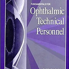 [Access] [EBOOK EPUB KINDLE PDF] Fundamentals for Ophthalmic Technical Personnel by